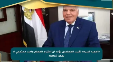 «أهمية كبيرة» نقيب المعلمين يؤكد أن احترام المعلم واجب مجتمعي لا يمكن تجاهله